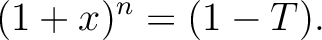 $\displaystyle (1+x)^n= (1-T).
$