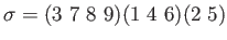 $\displaystyle \sigma=
(3\ 7\ 8\ 9)
(1 \ 4 \ 6 )(2\ 5)
$