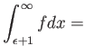 $\displaystyle \int_{\epsilon+1}^{\infty}f dx=
$