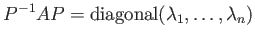 $\displaystyle P^{-1}AP= {\operatorname{diagonal}}(\lambda_1,\dots, \lambda_n)
\tag{★}
$