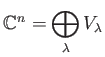 $\displaystyle {\mathbb{C}}^n=
\bigoplus_{\lambda} V_{\lambda}
$