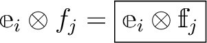 $\displaystyle \mathbbm e_i \otimes f_j
=
\boxed{\mathbbm e_i \otimes \mathbbm f_j}
$