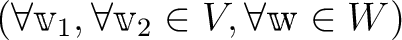 $(\forall \v _1,\forall \v _2 \in V, \forall \mathbbm w\in W)$