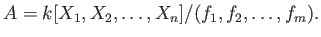 $\displaystyle A=k[X_1,X_2,\dots,X_n]/(f_1,f_2,\dots,f_m).
$