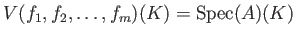 $\displaystyle V(f_1,f_2,\dots,f_m)(K)
=\operatorname{Spec}(A)(K)
$