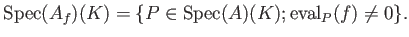 % latex2html id marker 1075
$\displaystyle \operatorname{Spec}(A_f)(K)=\{P\in \operatorname{Spec}(A)(K); \operatorname{eval}_P(f)\neq 0\}.
$