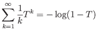 $\displaystyle \sum_{k=1}^\infty \frac{1}{k} T^k = -\log(1-T)
$