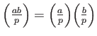 $ {\left(\frac{ab}{p}\right)}= {\left(\frac{a}{p}\right)}
{\left(\frac{b}{p}\right)} $