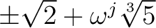 % latex2html id marker 833
$ \pm \sqrt{2}+\omega^j\sqrt[3]{5}$