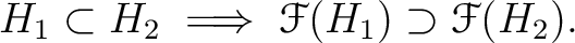 $\displaystyle H_1\subset H_2 \implies \mathcal F (H_1)\supset \mathcal F(H_2).
$