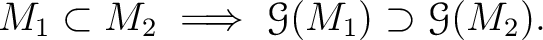 $\displaystyle M_1\subset M_2 \implies \mathcal G (M_1)\supset \mathcal G(M_2).
$