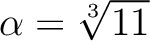 % latex2html id marker 1424
$ \alpha=\sqrt[3]{11}$