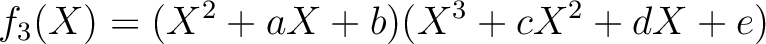 $\displaystyle f_3(X)=(X^2+a X+b)(X^3+c X^2 + d X+ e)
$