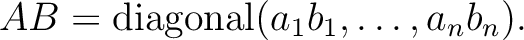 $A B={\operatorname{diagonal}}( a_1 b_1,\dots, a_n b_n).$