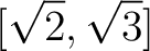 % latex2html id marker 1177
$\displaystyle [\sqrt{2},\sqrt{3}]
$