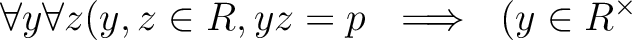 $\displaystyle \forall y \forall z
( y,z\in R, yz=p \ \implies \ (y\in R^\times$