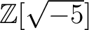 % latex2html id marker 924
$ {\mbox{${\mathbb{Z}}$}}[\sqrt{-5}] $