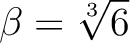 % latex2html id marker 859
$ \beta=\sqrt[3]{6}$