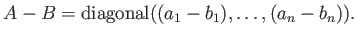 $ A-B={\operatorname{diagonal}}((a_1-b_1),\dots, (a_n-b_n)).$