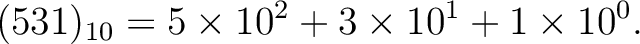 $\displaystyle (531)_{10}=5\times 10^2 +3\times 10^1+1\times 10^0.
$