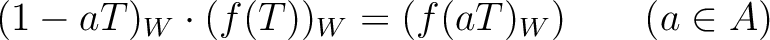 % latex2html id marker 962
$\displaystyle (1-aT)_W \cdot (f(T))_W= (f(aT)_W) \qquad (a \in A)
$