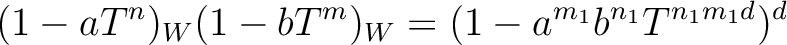 $\displaystyle (1-a T^n)_W(1- b T^m)_W=
(1-a^{m_1} b^{n_1} T^{n_1 m_1 d})^{d}
$