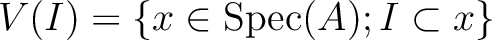 $\displaystyle V(I)=\{x \in \operatorname{Spec}(A); I\subset x\}
$