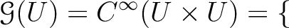 $\displaystyle \mathcal G(U)=C^{\infty}(U\times U)=
\{$