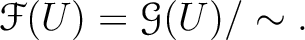 $\displaystyle \mathcal F(U)=\mathcal G(U)/\sim.
$