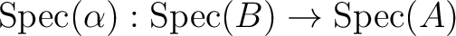 $\displaystyle \operatorname{Spec}(\alpha): \operatorname{Spec}(B)\to \operatorname{Spec}(A)
$