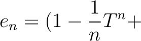 $\displaystyle e_n=(1-\frac{1}{n} T^n+$