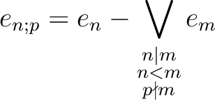 $\displaystyle e_{n;p}= e_n - \bigvee_{\substack{n\vert m \\ n<m \\ p \nmid m }} e_m
$