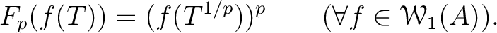 % latex2html id marker 2516
$\displaystyle F_p(f(T))=(f(T^{1/p}))^{p} \qquad (\forall f\in \mathcal W_1(A)).
$