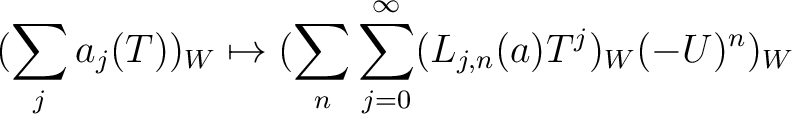 $\displaystyle (\sum_j a_j(T))_W \mapsto (\sum_n \sum_{j=0}^\infty ( L_{j,n}(a) T^j)_W (-U)^n)_W
$