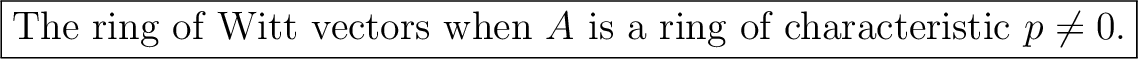 % latex2html id marker 1502
\fbox{The ring of Witt vectors when $A$\ is a ring of characteristic $p\neq 0$.}