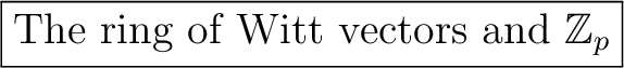 \fbox{The ring of Witt vectors and $\mathbb {Z}_p$}