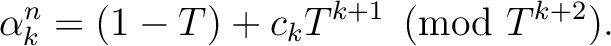 $\displaystyle \alpha_k^n=(1-T)+c_{k} T^{k+1} \pmod {T^{k+2}}.
$