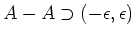 $\displaystyle A-A \supset (-\epsilon,\epsilon)
$